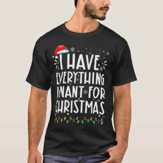 I Have Everything I Want For Christmas Its Me I'M  T-Shirt