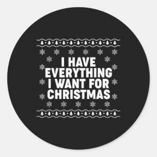I Have Everything I Want For Christmas Matching Co Classic Round Sticker