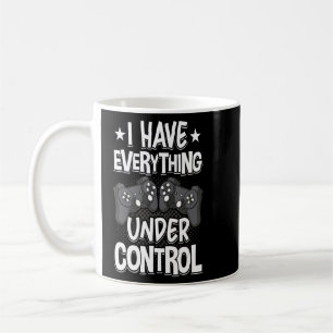 I Have Everything Under Control Video Gamer Gaming Coffee Mug