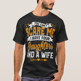 I Have Four Daughters And A Wife Funny Great Gift T-Shirt