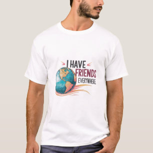 i have friends everywhere T-Shirt