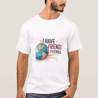 i have friends everywhere  T-Shirt