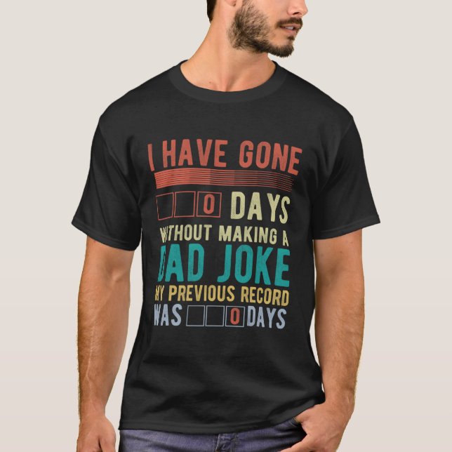 I Have Gone 0 Days Without Making A Dad Joke Fathe T-Shirt (Front)