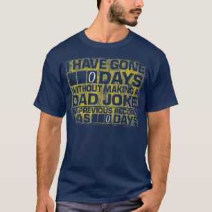 I Have Gone 0 Days Without Making A Dad Joke  T-Shirt