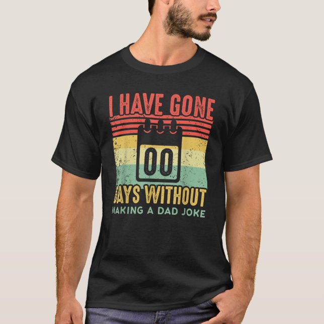 I Have Gone Zero Days Without Making Dad Joke Funn T-Shirt (Front)