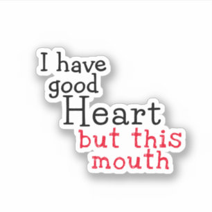 I have good Heart but this mouth, funny saying