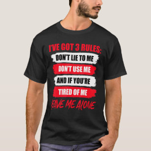 I Have Got 3 Rules Don't Lie To Me Don't Use Me T-Shirt