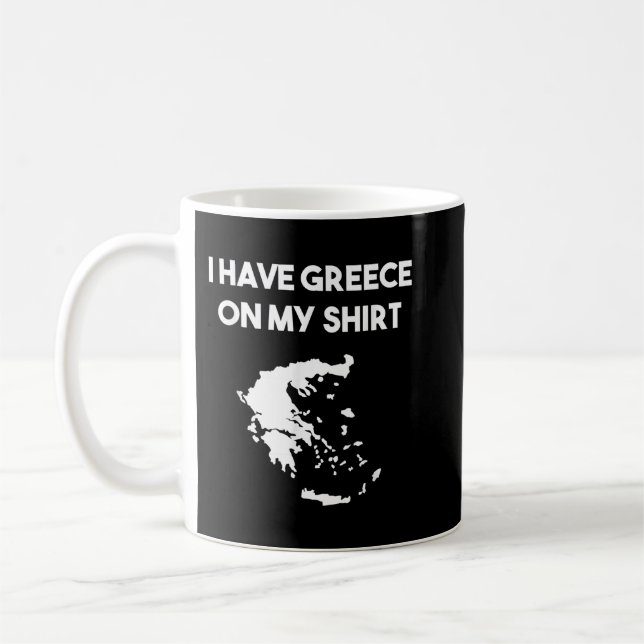 I Have Greece On My Shirt Greek Gift Joke Pun Love Coffee Mug (Left)