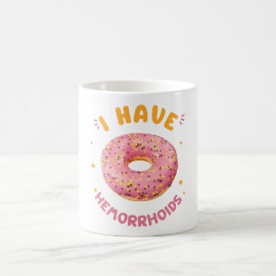 I have hemorrhoids coffee mug