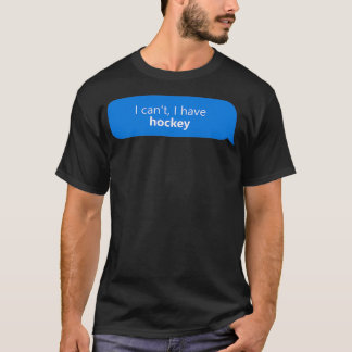 I have Hockey T-Shirt