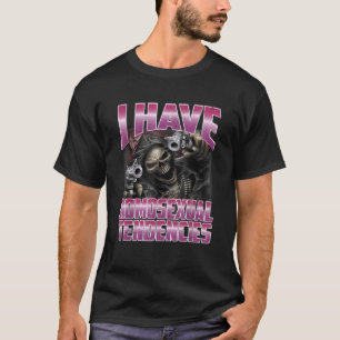 I Have Homosexual Tendencies Funny Cringe Hard Ske T-Shirt