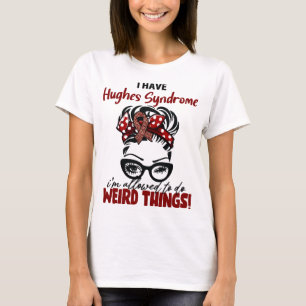 I Have Hughes Syndrome I'm Allowed To Do Weird Thi T-Shirt