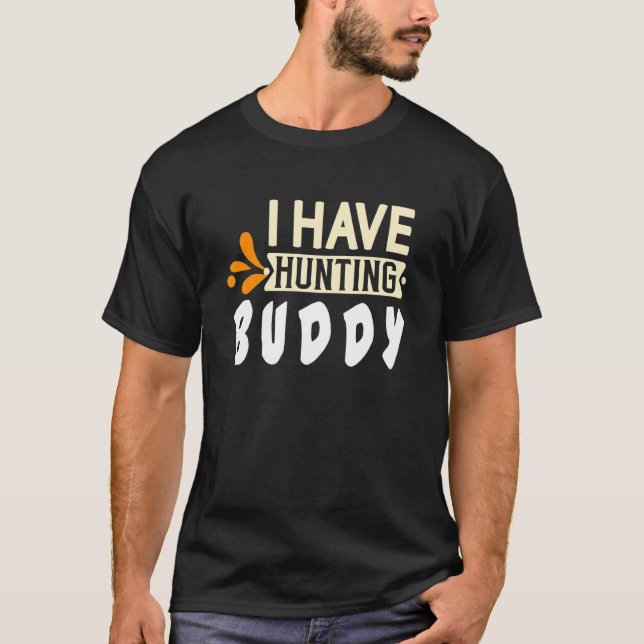 I have hunting buddy  Quote T-Shirt (Front)