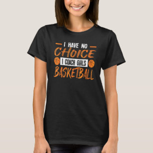 I Have I Coach Girls Baketball Trainer Basketball T-Shirt