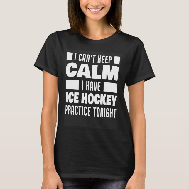 I Have Ice Hockey Practice Saying Ice Hockey Playe T-Shirt (Front)