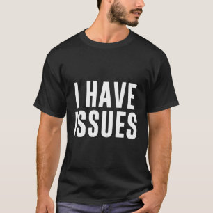 I Have Issues T-Shirt