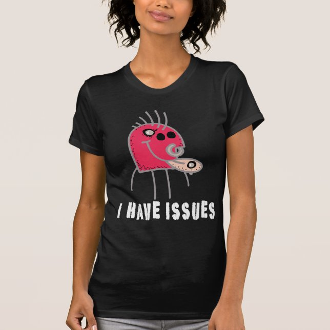 I Have Issues T-Shirt (Front)