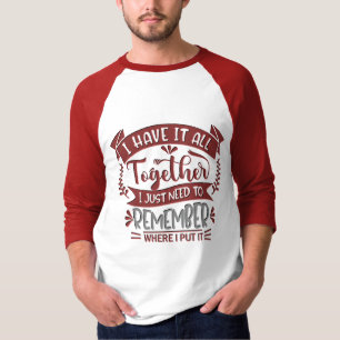 I Have It All Together Funny Sarcastic Quote T-Shirt