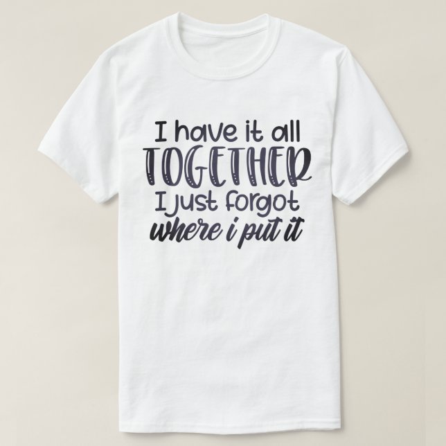 i have it all together T-Shirt (Design Front)