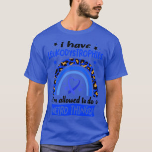 I Have Leukodystrophies i am allowed to do Weird T T-Shirt
