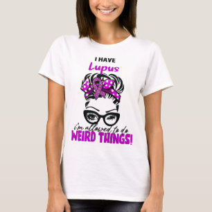 I Have Lupus I'm Allowed To Do Weird Things T-Shirt