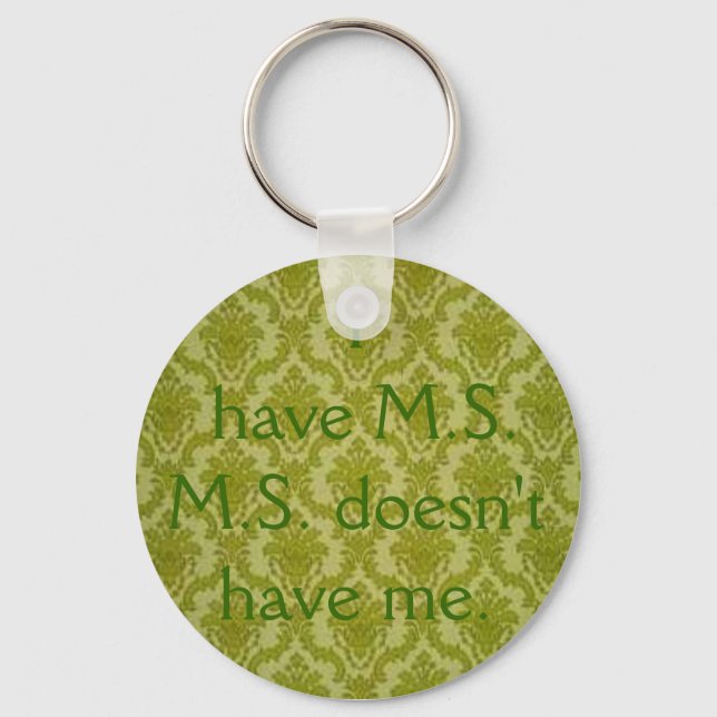 I have M.S...M.S. doesn't have me. Key Ring (Front)