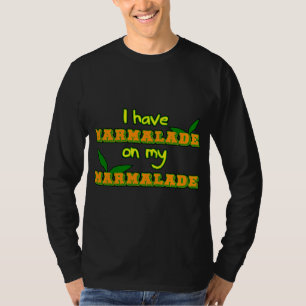 I have marmalade on my marmalade citrus fruit jam T-Shirt
