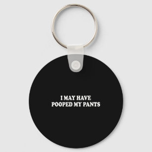 I Have May Pooped Pants Sarcastic Saying Key Ring