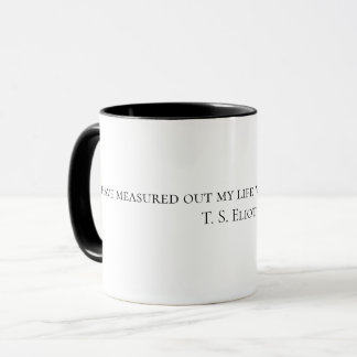 "I have measured out my life with coffee spoons"  Mug