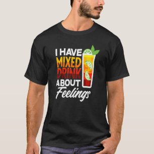I Have Mixed Drink About Feelings Ice Tea Tea Bre T-Shirt