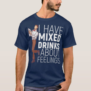 I Have Mixed Drinks About Feelings Alcohol Bartend T-Shirt