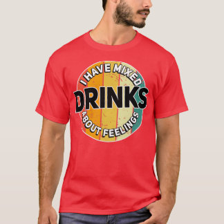 I Have Mixed Drinks About Feelings Bartender Bar T-Shirt