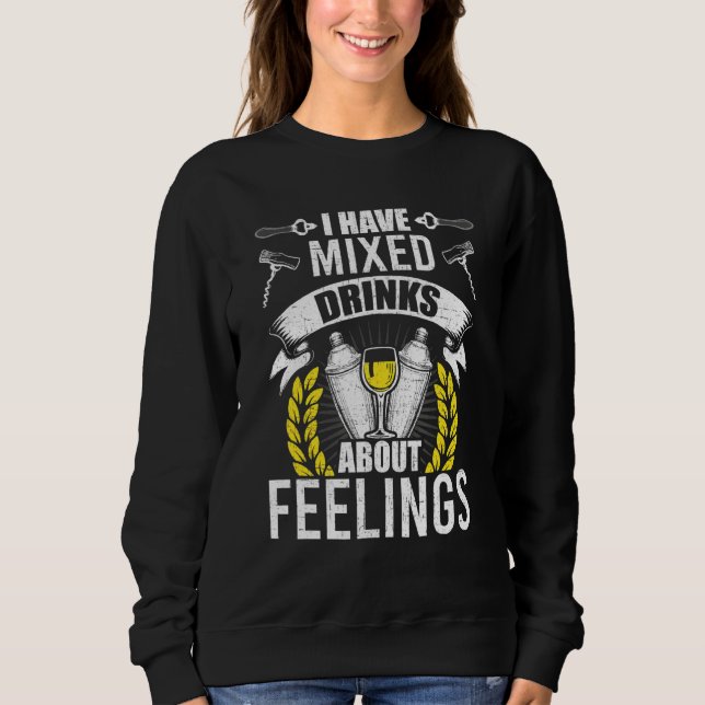 I Have Mixed Drinks About Feelings Bartending Bart Sweatshirt (Front)