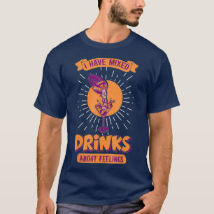 I Have Mixed Drinks About Feelings Funny Bartender T-Shirt