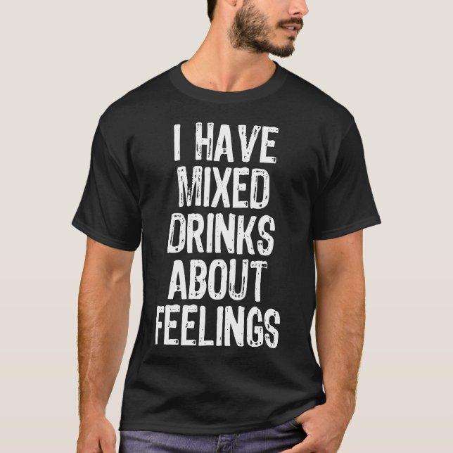 I Have Mixed Drinks About Feelings Funny Drinking T-Shirt (Front)