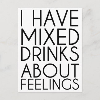 I HAVE MIXED DRINKS ABOUT FEELINGS POSTCARD