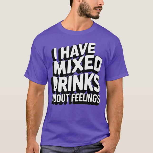 I Have Mixed Drinks About Feelings T-Shirt (Front)
