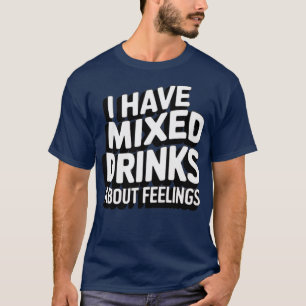 I Have Mixed Drinks About Feelings T-Shirt