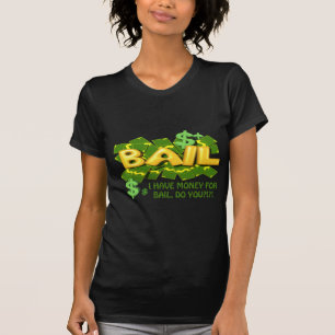 I  Have Money For Bail Do You T-Shirt