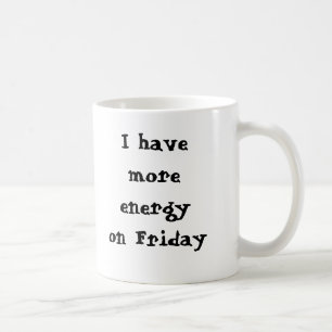 I have more energy on Friday, I sa... - Customised Coffee Mug