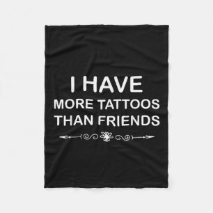 I Have More Tattoos Than Friends Cute Tattoo Quote Fleece Blanket