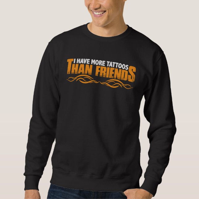 I Have More Tattoos Than Friends Sweatshirt (Front)