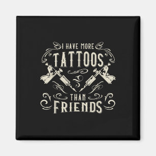 I Have More Tattoos Than Friends Tattooed  Magnet