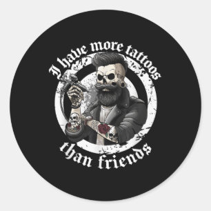 I Have More Tattoos Than Friends Tattoos Addict Ta Classic Round Sticker