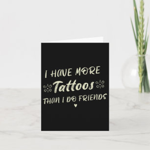 I Have More Tattoos Than I Do Friends Funny Tattoo Card