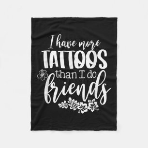 I Have More Tattoos Than I Do Friends Funny Tattoo Fleece Blanket