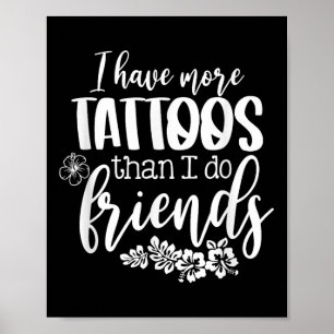 I Have More Tattoos Than I Do Friends Funny Tattoo Poster