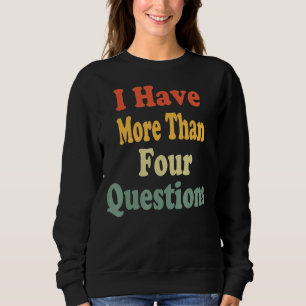 I Have More Than Four Questions Passover Jewish Se Sweatshirt