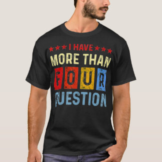 I Have More Than Four Questions Passover Jewish Se T-Shirt