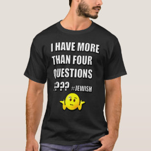 I Have More Than Four Questions Passover Jewish Se T-Shirt